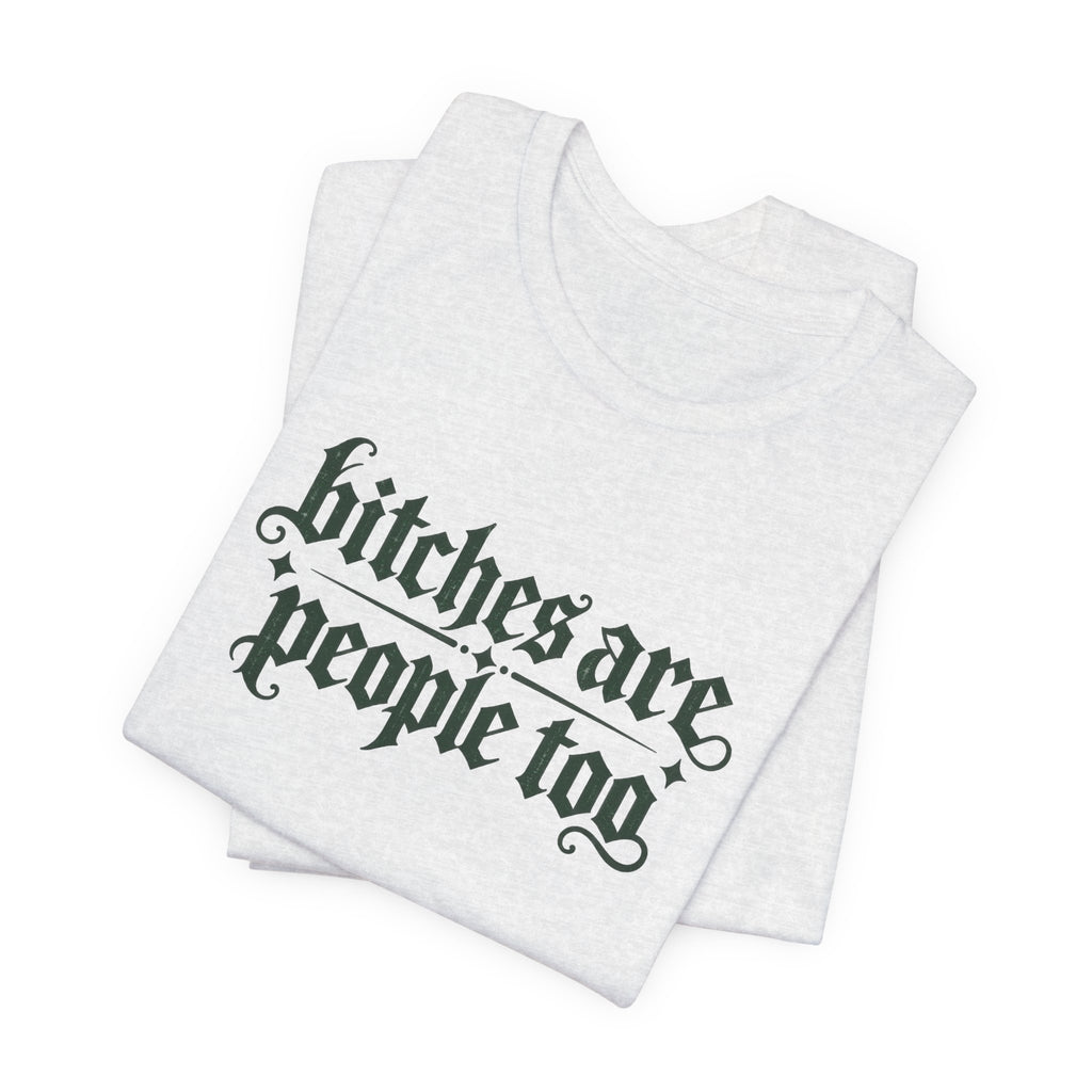Bitches are people too Unisex Jersey Short Sleeve Tee