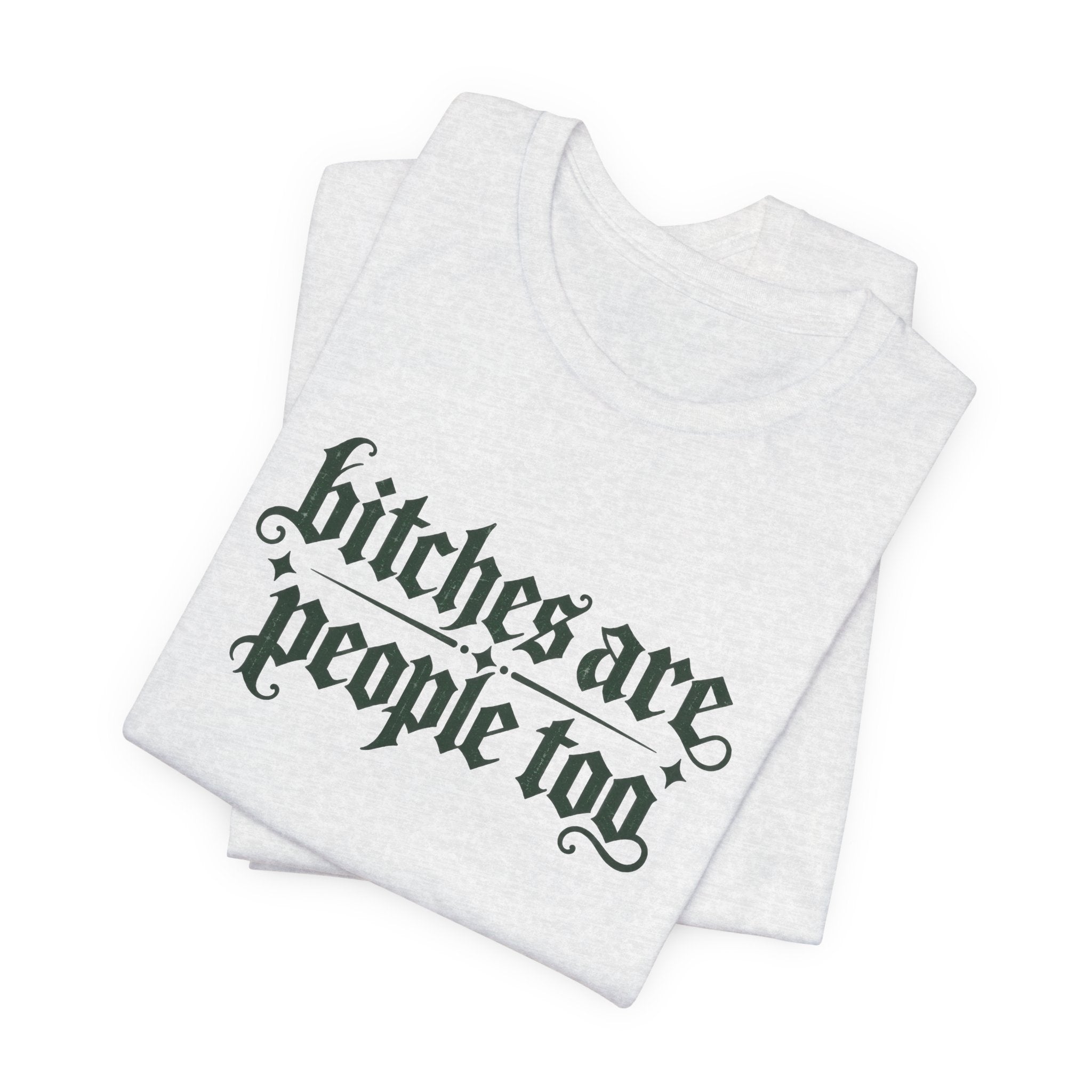 Bitches are people too Unisex Jersey Short Sleeve Tee