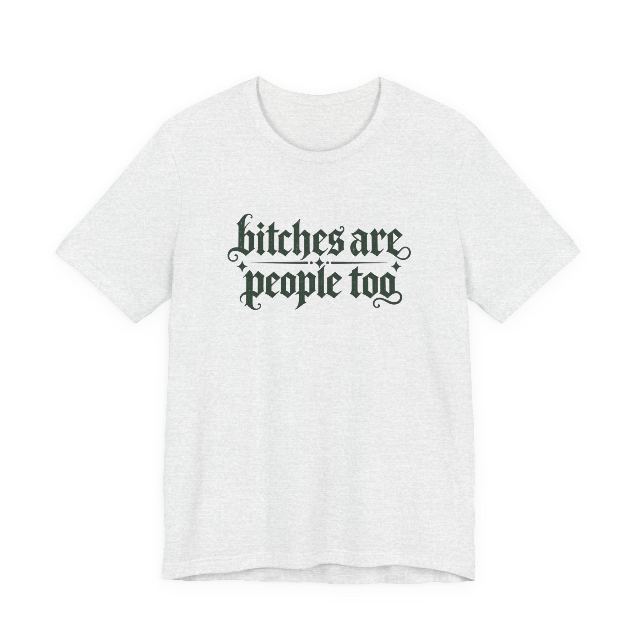 Bitches are people too Unisex Jersey Short Sleeve Tee