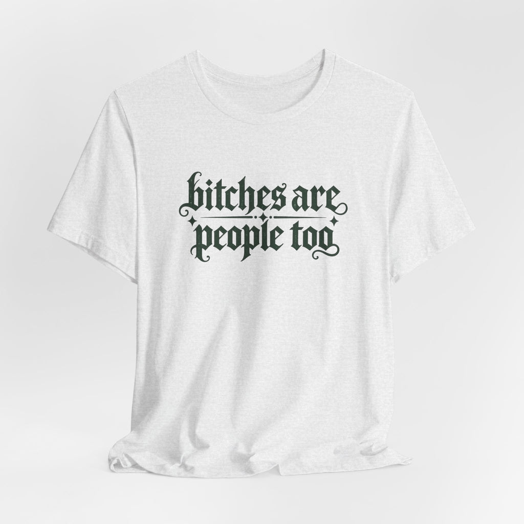 Bitches are people too Unisex Jersey Short Sleeve Tee